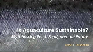 Is Aquaculture Sustainable?  Mythbusting Feed, Food, and the Future