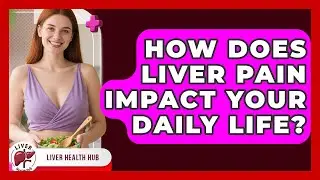 How Does Liver Pain Impact Your Daily Life? - Liver Health Hub