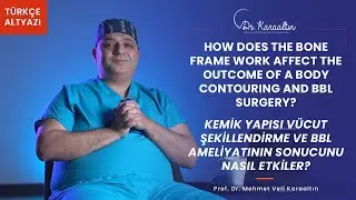 How Does The Bone Frame Work Affect The Outcome Of A Body Contouring and BBL Surgery? - DR.KARAALTIN