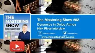 Dynamics in Dolby Atmos - Nick Rives Interview - Episode 82 | The Mastering Show Podcast