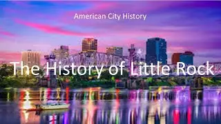 History of Little Rock Arkansas | American City History