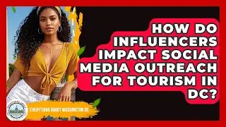 How Do Influencers Impact Social Media Outreach for Tourism in DC? - Everything About Washington DC