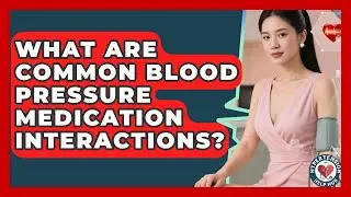 What Are Common Blood Pressure Medication Interactions? - Hypertension Help Hub