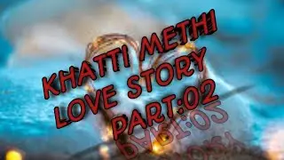 KHATTI METHI LOVE STORY, ANONYMOUS STORIES. PART:02