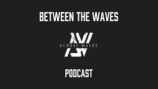 Between the Waves - Ep. 1 (Across Waves Podcast)