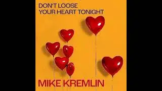 Mike Kremlin - Don't Lose Your Heart Tonight