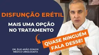 DISFUNÇÃO ERÉTIL - TRATAMENTO EFICAZ E POUCO DIVULGADO | Dr. Élio Arão Júnior