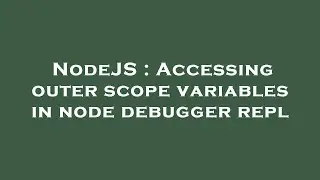 NodeJS : Accessing outer scope variables in node debugger repl