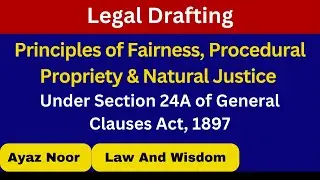 Principles of Fairness, Procedural Propriety & Natural Justice || Legal Drafting || Ayaz Noor