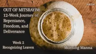 OUT OF MITSRAYIM - Week 2: Recognizing Leaven || Pesach Heart Preparation || Morning Manna