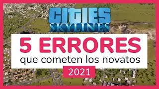 ❌5 ERRORES - Lo que no debes hacer cuando te inicias en Cities Skylines [2021]