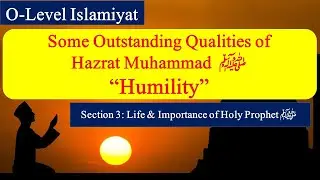 Humility, (Some outstanding Qualities of Holy Prophet pbuh) | O-Level Islamiyat 2058 | Humbleness