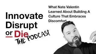 Innovate, Disrupt, or Die | What Nate Valentin Has Learned About Embracing Discomfort
