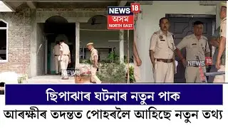 Sipajhar News | ছিপাঝাৰ ঘটনাৰ নতুন পাক, আৰক্ষীৰ তদন্তত পোহৰলৈ আহিছে নতুন তথ্য N18V