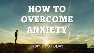 How to Overcome Anxiety Biblically | Prayer for Today