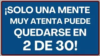 ¡SOLO UNA MENTE MUY ATENTA PUEDE QUEDARSE EN 2 DE 30!