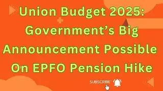 Union Budget 2025: Government&rsquo;s Big Announcement Possible On EPFO ​​Pension Hike