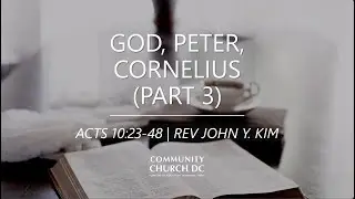 Acts 10:22-48 | God, Peter, Cornelius (part 3) | Rev. John Y Kim