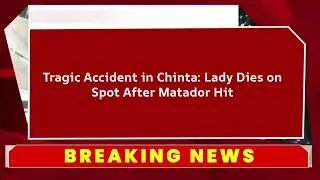 Breaking News: Woman Killed on the Spot After Matador Hit in Chinta | Road Accident