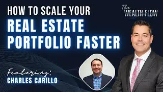 🏡 Episode #30: How To Scale Your Real Estate Portfolio Faster - Charles Carillo - The Wealth Flow