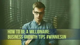 How To Be a Millionaire: Business Growth Tips