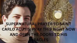 SUPERNATURAL PRAYER TO SAINT CARLO ACUTIS: PRAY THIS RIGHT NOW AND OPEN THE DOORS TO HIS MIRACLES