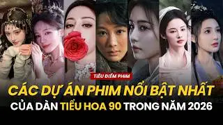 Phim Hoa ngữ 2026: C&aacute;c dự &aacute;n nổi bật nhất chờ l&ecirc;n s&oacute;ng của d&agrave;n tiểu hoa thế hệ 90