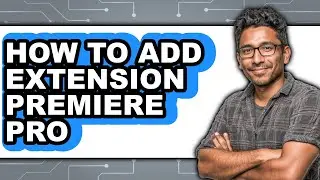 How to Add Extension Premiere Pro - Step by Step