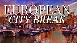 CITY BREAK - Places You Must Visit in Europe