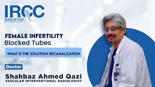 Female Infertility due to blocked tubes - how recanalization can help - IRCC Pakistan