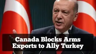 Canada Blocks Arms Exports to Ally Turkey