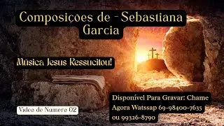 Composições de Sebastiana Garcia - Música - Jesus Ressucitou Vídeo de Número 02