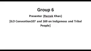 Group 6  [ILO Convention107 and 169 on Indigenous And Tribal People]
