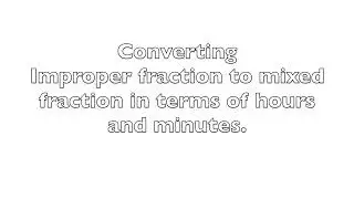 Converting Improper fraction to mixed fraction in terms of hours and minutes