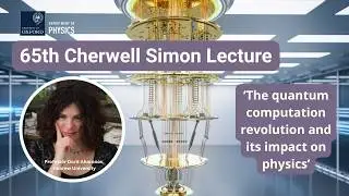 65th Cherwell Simon Lecture - 'The quantum computation revolution and its impact on physics'