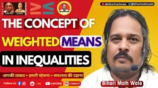 Concept of Weighted Means | Part 10 | Inequalities Series @BihariMathWale
