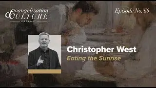 Ep. 66 | Dr Christopher West - Eating the Sunrise