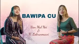 BAWIPA CU : H.Lalnunmawi & Van Mal Nei