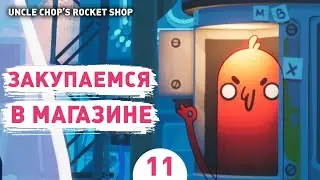 ЗАКУПАЕМСЯ В МАГАЗИНЕ! - #11 ПРОХОЖДЕНИE UNCLE CHOP'S ROCKET SHOP