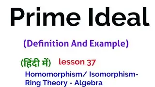 Prime Ideal - Definition and Examples -  Homomorphism/Isomorphism - Ring Theory - Lesson 37