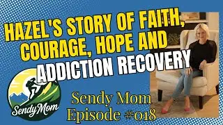 Hazel&rsquo;s Story of Faith, Courage, Hope, and Addiction Recovery - Sendy Mom Podcast
