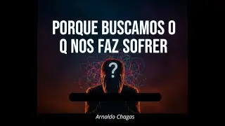 PORQUE  BUSCAMOS O QUE NOS FAZ SOFRER?