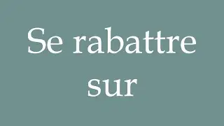 How to Pronounce ''Se rabattre sur'' (Fall back on) Correctly in French