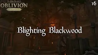 Blighting Blackwood - Oblivion Remastered Part 16