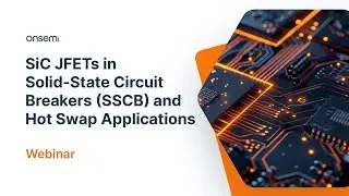 Webinar: SiC JFETs in Solid-State Circuit Breakers and Hot Swap Applications