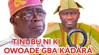 TINUBU NÍ KÍ ALÁÀFIN OWOADE GBA KÁDÀRÁ LÓRÍ ALÁGA ÌGBÌMỌ̀ LỌ́BALỌ́BA
