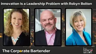 The Corporate Bartender - Innovation is a Leadership Problem with Robyn Bolton
