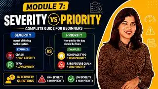 Module 7: Severity vs Priority Explained | Bug Impact, Fix Urgency & Interview Questions