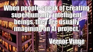 Vernor Vinge: When people speak of creating superhumanly intelligent  ......