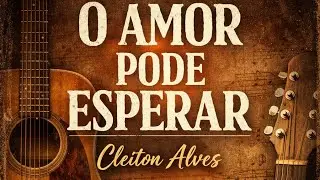 O AMOR PODE ESPERAR                         Cleiton Alves